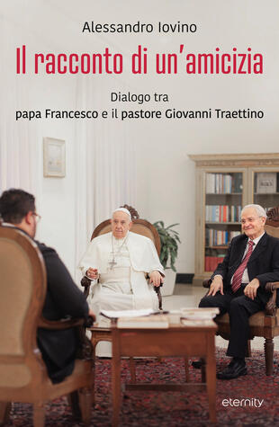 copertina Il racconto di un'amicizia. Dialogo tra papa Francesco e il pastore Giovanni Traettino