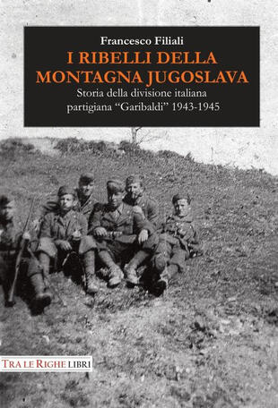 copertina I ribelli della montagna jugoslava. Storia della divisione italiana partigiana «Garibaldi» 1943-1945