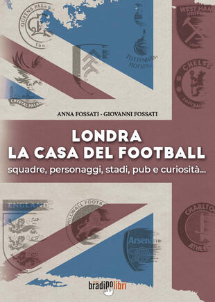copertina Londra. La casa del football. Squadre, personaggi, stadi, pub e curiosità