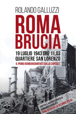 copertina Roma brucia. 19 luglio 1943 ore 11,03: quartiere San Lorenzo, il primo bombardamento sulla capitale