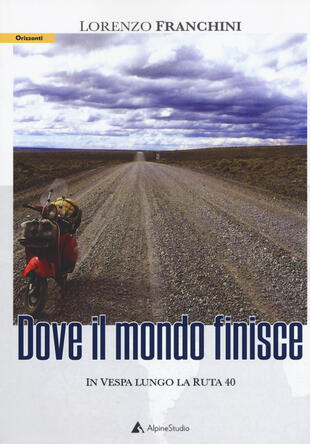 copertina Dove il mondo finisce. In vespa verso la ruta 40