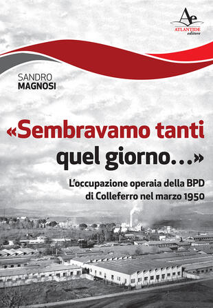 copertina «Sembravamo tanti quel giorno...». L'occupazione operaia della BPD di Colleferro nel marzo 1950