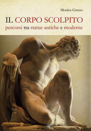 copertina Il corpo scolpito. Percorsi tra statue antiche e moderne