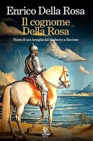 copertina Il cognome Della Rosa. Storia di una famiglia dal Medioevo a Riccione