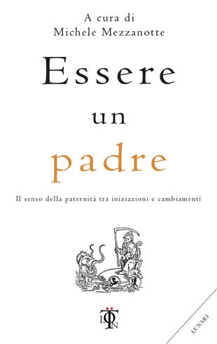 copertina Essere un padre. Il senso della paternità tra iniziazioni e cambiamenti