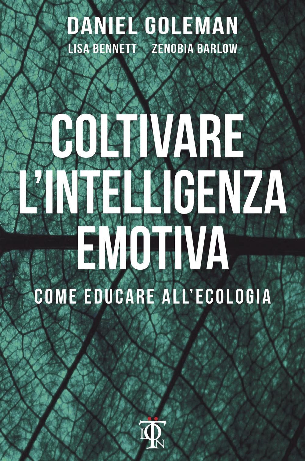 Coltivare L Intelligenza Emotiva Come Educare All Ecologia Di Goleman Daniel Bennett Lisa Barlow Zenobia Il Libraio