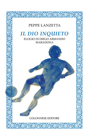 copertina Il dio inquieto. Elogio di Diego Armando Maradona