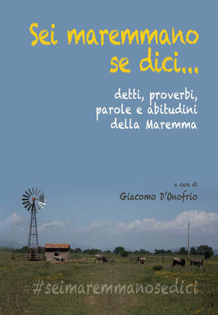 copertina Sei maremmano se dici... detti, proverbi, parole e abitudini della Maremma