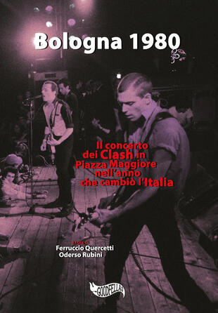 copertina Bologna 1980. Il concerto dei Clash in Piazza Maggiore nell'anno che cambiò l'Italia