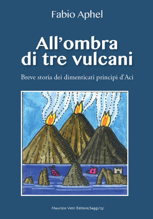 copertina All'ombra di tre vulcani. Breve storia dei dimenticati principi d'Aci