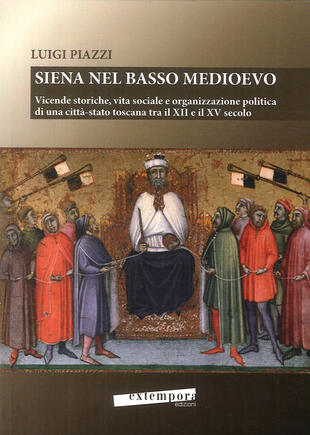 copertina Siena nel basso Medioevo. Vicende storiche, vita sociale e organizzazione politica di una città-stato toscana tra il XII e il XV secolo