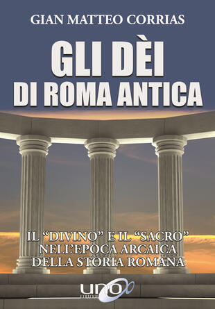 copertina Gli dèi di Roma antica. Il «divino» e il «sacro» nell'epoca arcaica della storia romana
