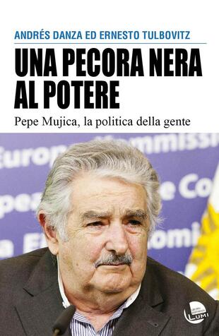 copertina Una pecora nera al potere. Pepe Mujica, la politica della gente