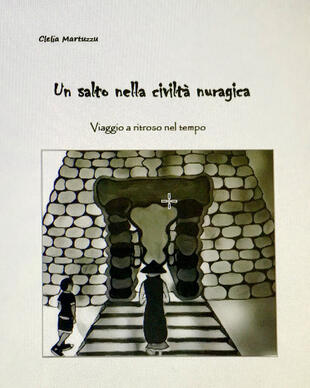 copertina Un salto nella civiltà nuragica. Viaggio a ritroso nel tempo. Ediz. illustrata