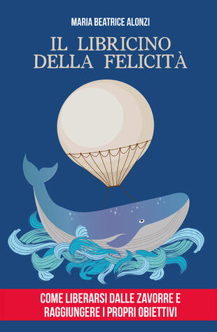 copertina Il libricino della felicità. Come liberarsi dalle zavorre e raggiungere i propri obiettivi