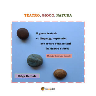 copertina Teatro, gioco, natura. Il gioco teatrale e i linguaggi espressivi per creare connessioni fra dentro e fuori