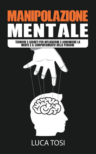 copertina Manipolazione mentale. Tecniche e segreti per influenzare e convincere la mente e il comportamento delle persone