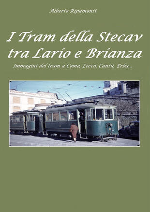 copertina I tram della Stecav tra Lario e Brianza. Immagini del tram a Como, Lecco, Cantù, Erba...