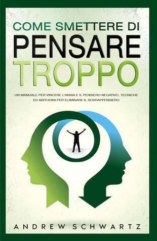 copertina Come smettere di pensare troppo. Un manuale per vincere l'ansia e il pensiero negativo. Tecniche ed abitudini per eliminare il sovrappensiero
