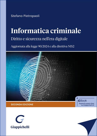 copertina Informatica criminale. Diritto e sicurezza nell'era digitale. Aggiornata alla legge 90/2024 e alla direttiva NIS2