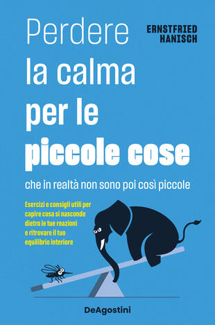 copertina Perdere la calma per le piccole cose. Che in realtà non sono così piccole. Esercizi e consigli utili per capire cosa si nasconde dietro le tue reazioni e ritrovare il tuo equilibrio interiore