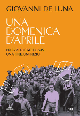 copertina Una domenica d'aprile. Piazzale Loreto, 1945: una fine, un inizio