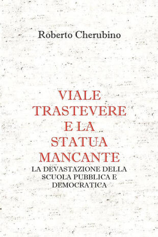 copertina Viale Trastevere e la statua mancante. La devastazione della scuola pubblica e democratica