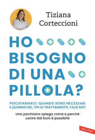 copertina Ho bisogno di una pillola? Psicofarmaci: quando sono necessari e quando no, tipi di trattamento, falsi miti