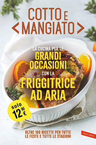 Cotto e mangiato. La cucina per le grandi occasioni con la friggitrice ad aria