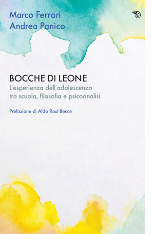 copertina Bocche di leone. L'esperienza dell'adolescenza tra scuola, filosofia e psicoanalisi
