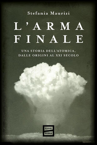 copertina L\'arma finale. Una storia dell\'atomica, dalle origini al XXI secolo