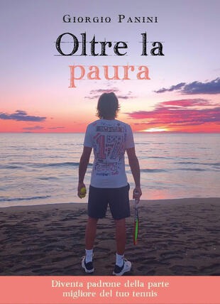 copertina Oltre la paura. Diventa padrone della parte migliore del tuo tennis
