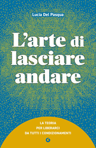copertina L\'arte di lasciare andare. La teoria per liberarci da tutti i condizionamenti