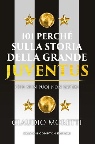 copertina 101 perch&eacute; sulla storia della grande Juventus che non puoi non sapere