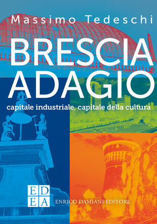 copertina Brescia adagio. Capitale industriale, capitale della cultura
