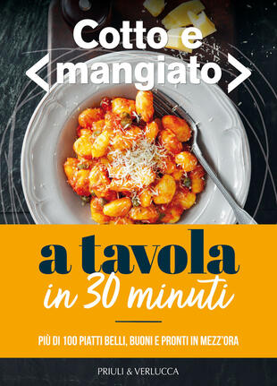 copertina Cotto e mangiato. A tavola in 30 minuti. Più di 100 piatti belli, buoni e pronti in mezz'ora