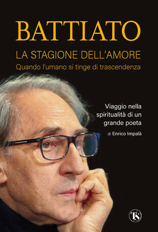 copertina Battiato. La stagione dell'amore. Quando l'umano si tinge di trascendenza. Viaggio nella spiritualità di un grande poeta