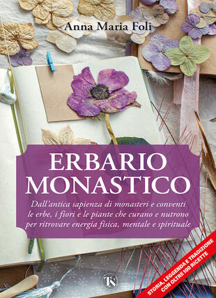 copertina Erbario monastico. Dall'antica sapienza di monasteri e conventi le erbe, i fiori e le piante che curano e nutrono per ritrovare energia fisica, mentale e spirituale