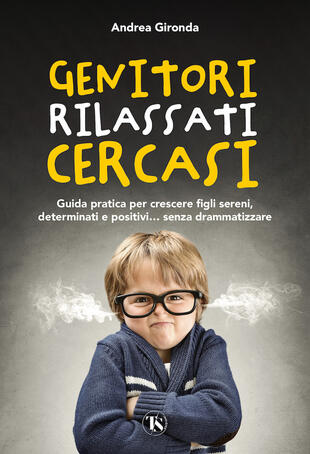 copertina Genitori rilassati cercasi. Guida pratica per crescere figli sereni, determinati e positivi... senza drammatizzare
