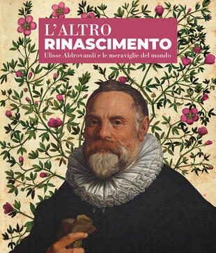 copertina L'altro Rinascimento. Ulisse Aldrovandi e le meraviglie del mondo