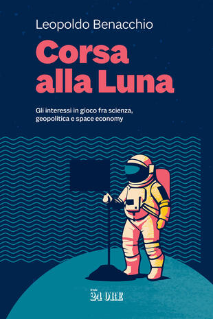 copertina Corsa alla Luna. Gli interessi in gioco fra scienza, geopolitica e space economy