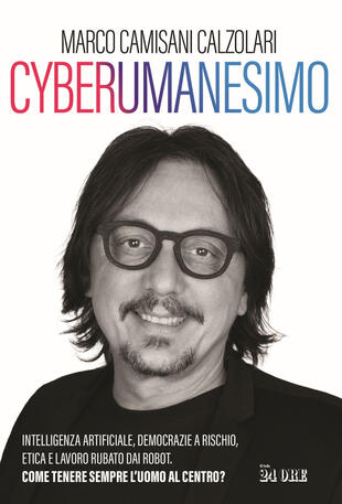 copertina Cyberumanesimo. Intelligenza artificiale, democrazie a rischio, etica e lavoro rubato dai robot. Come tenere sempre l'uomo al centro?