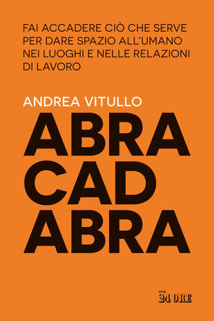 copertina Abracadabra. Fai accadere ciò che serve per dare spazio all'umano nei luoghi e nelle relazioni di lavoro