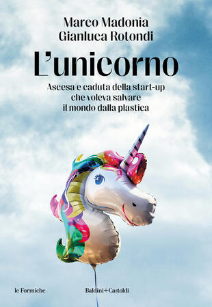 copertina L'unicorno. Ascesa e caduta della start-up che voleva salvare il mondo dalla plastica