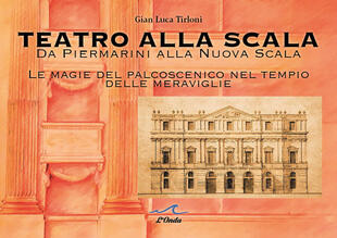 copertina Teatro alla Scala. Da Piermarini alla Nuova Scala. Le magie del palcoscenico nel tempo delle meraviglie