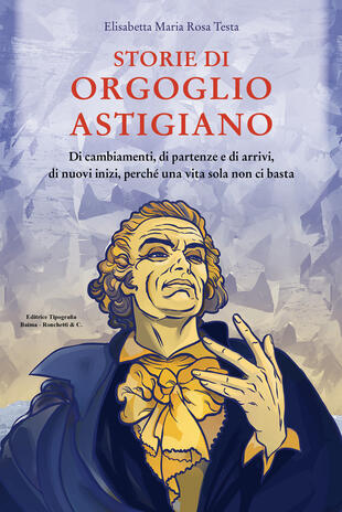 copertina Storie di orgoglio astigiano. Di cambiamenti, di partenze e di arrivi, di nuovi inizi, perché una vita sola non ci basta