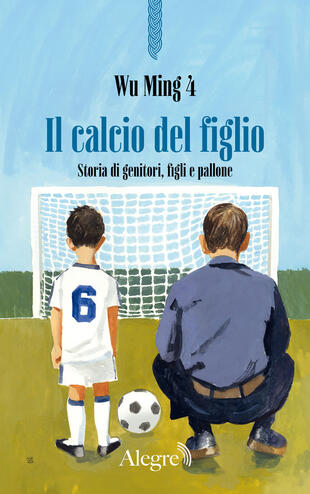 copertina Il calcio del figlio. Storia di genitori, figli e pallone