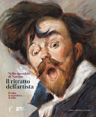 copertina Il ritratto dell'artista. Nello specchio di Narciso. Il volto, la maschera, il selfie. Catalogo della mostra (Forl&igrave;, 22 febbraio-29 giugno 2025). Ediz. illustrata