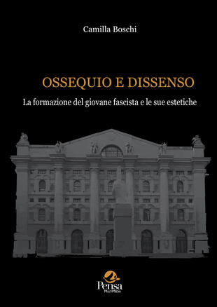 copertina Ossequio e dissenso. La formazione del giovane fascista e le sue estetiche