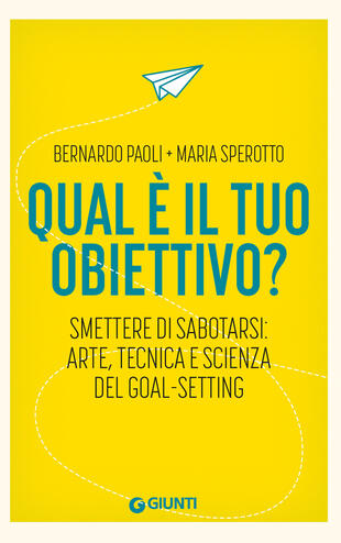 copertina Qual è il tuo obiettivo? Smettere di sabotarsi: arte, tecnica e scienza del goal-setting
